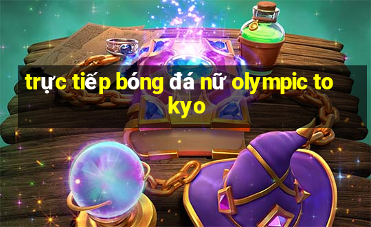 trực tiếp bóng đá nữ olympic tokyo