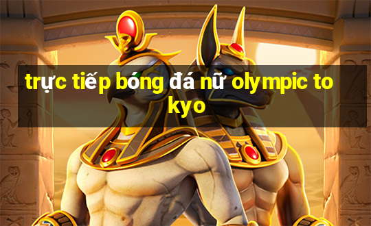 trực tiếp bóng đá nữ olympic tokyo