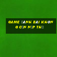 game đánh bài không cần nạp thẻ