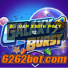 Dự đoán XSBTH ngày 12