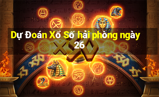 Dự Đoán Xổ Số hải phòng ngày 26