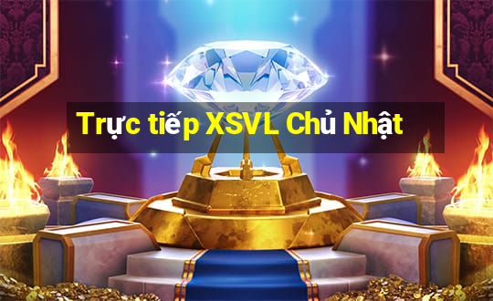 Trực tiếp XSVL Chủ Nhật