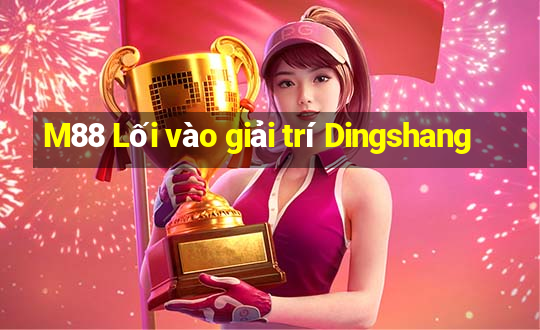 M88 Lối vào giải trí Dingshang