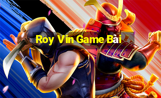 Roy Vin Game Bài