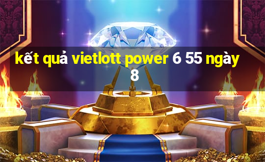 kết quả vietlott power 6 55 ngày 8