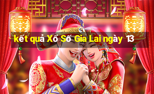 kết quả Xổ Số Gia Lai ngày 13