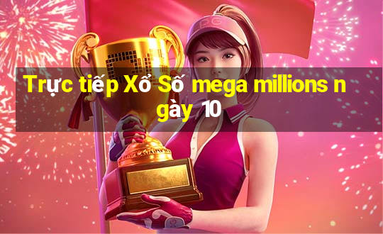 Trực tiếp Xổ Số mega millions ngày 10