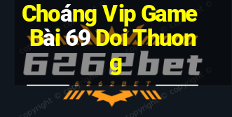 Choáng Vip Game Bài 69 Doi Thuong