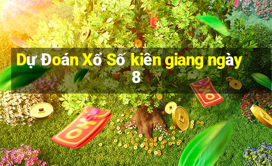 Dự Đoán Xổ Số kiên giang ngày 8