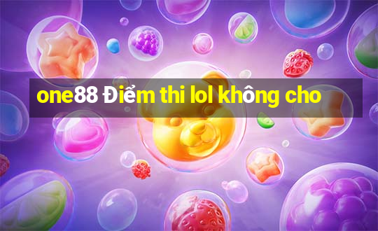 one88 Điểm thi lol không cho