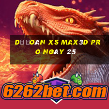 Dự đoán xs Max3D Pro ngày 25