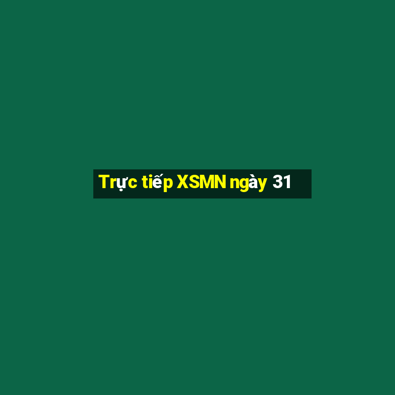 Trực tiếp XSMN ngày 31