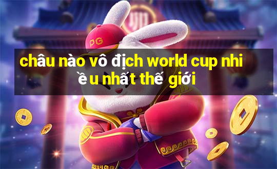 châu nào vô địch world cup nhiều nhất thế giới