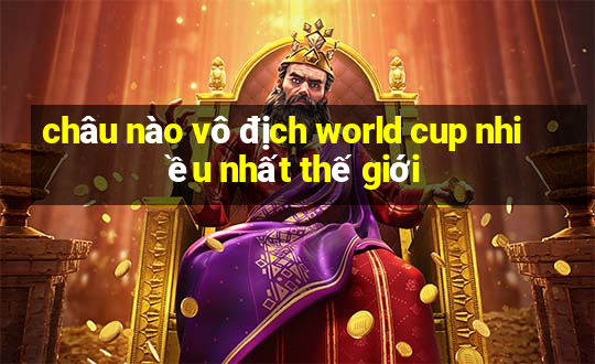 châu nào vô địch world cup nhiều nhất thế giới