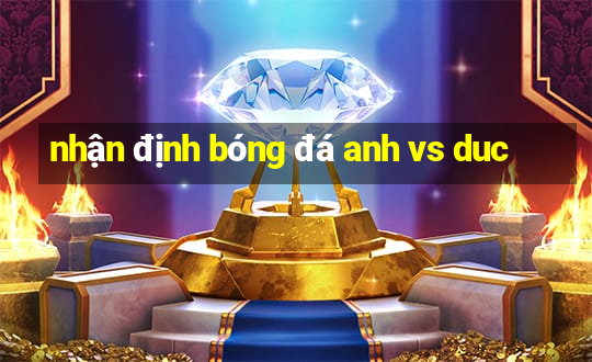 nhận định bóng đá anh vs duc