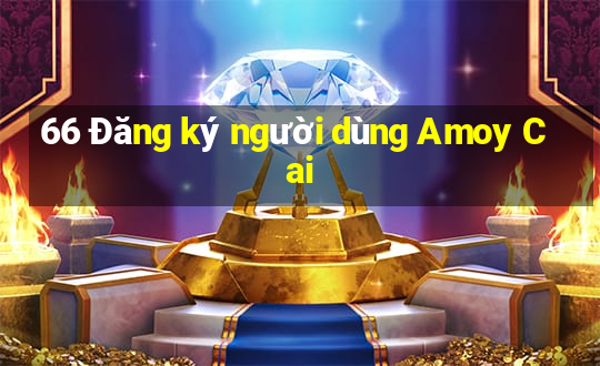 66 Đăng ký người dùng Amoy Cai