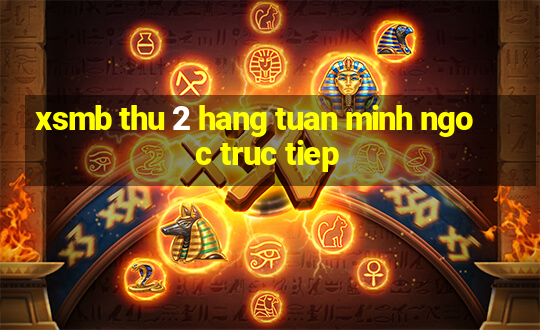 xsmb thu 2 hang tuan minh ngoc truc tiep