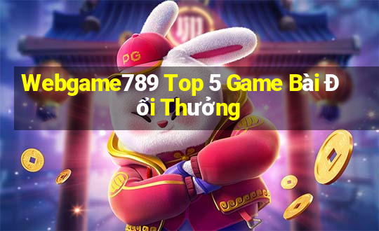 Webgame789 Top 5 Game Bài Đổi Thưởng