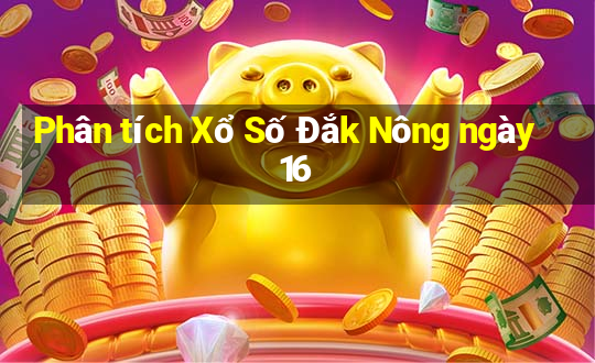 Phân tích Xổ Số Đắk Nông ngày 16