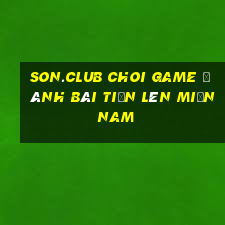 Son.Club Choi Game Đánh Bài Tiến Lên Miền Nam