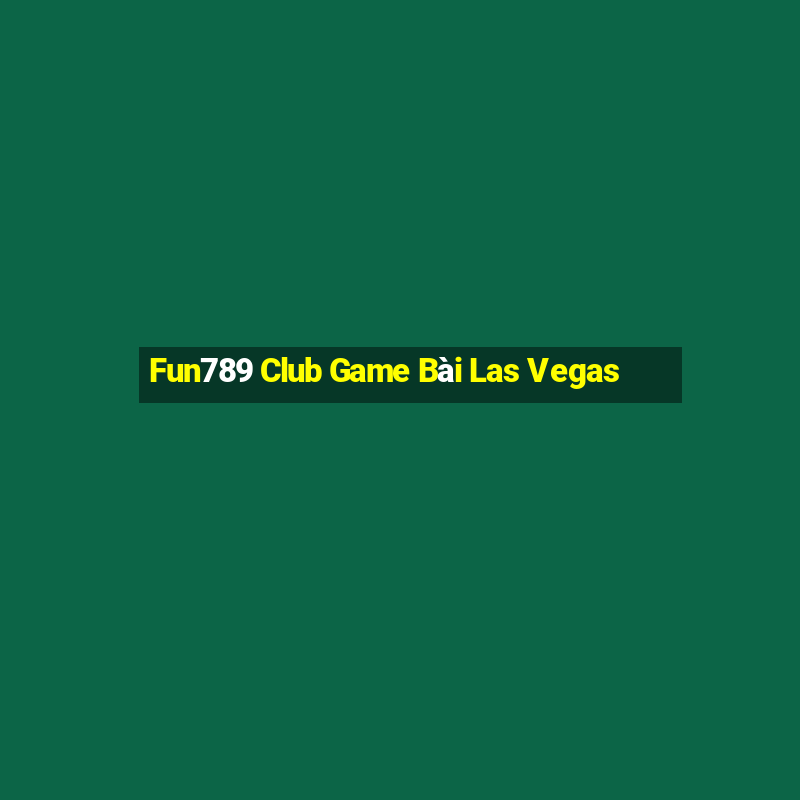 Fun789 Club Game Bài Las Vegas