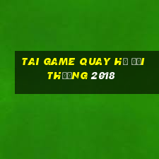 tai game quay hũ đổi thưởng 2018