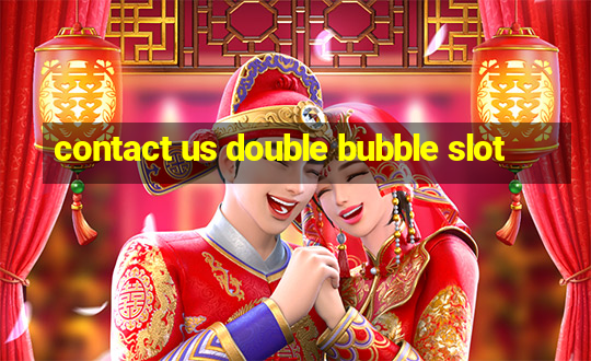 contact us double bubble slot