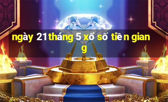 ngày 21 tháng 5 xổ số tiền giang