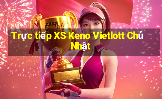 Trực tiếp XS Keno Vietlott Chủ Nhật