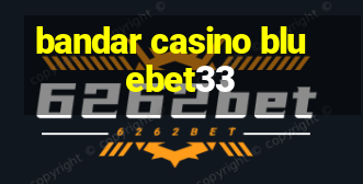 bandar casino bluebet33