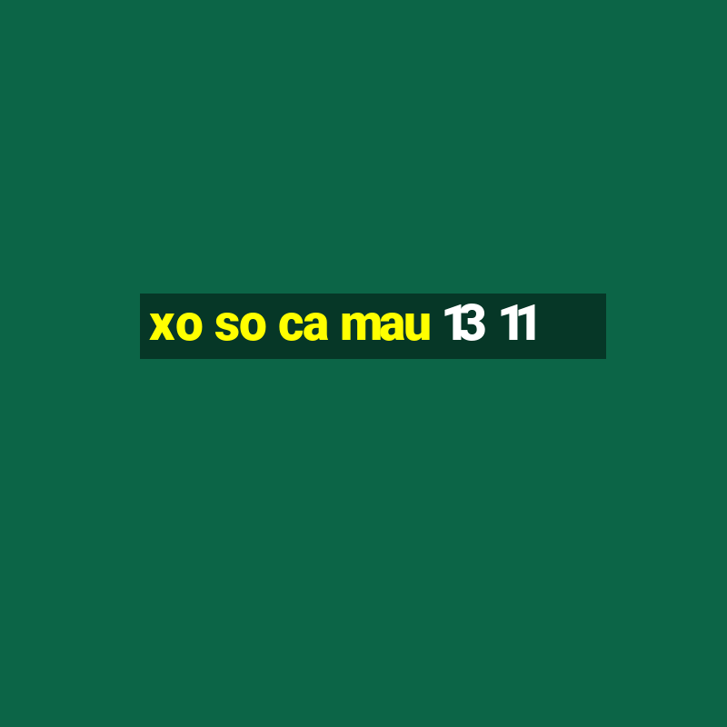 xo so ca mau 13 11