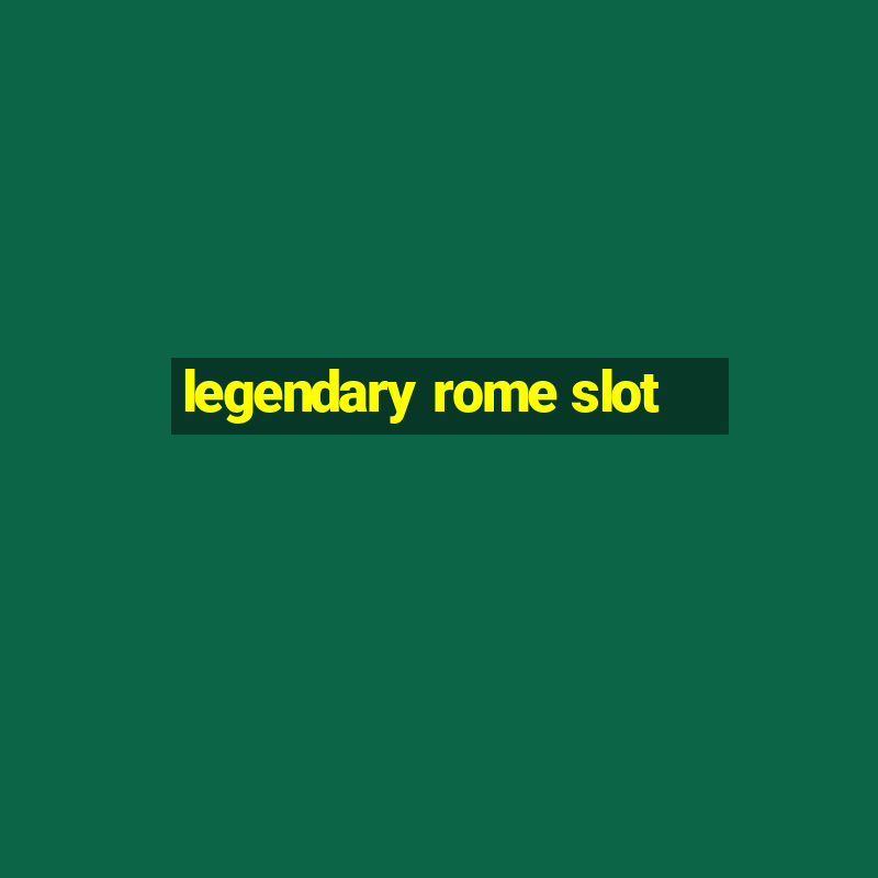 legendary rome slot