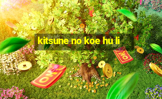 kitsune no koe hu li