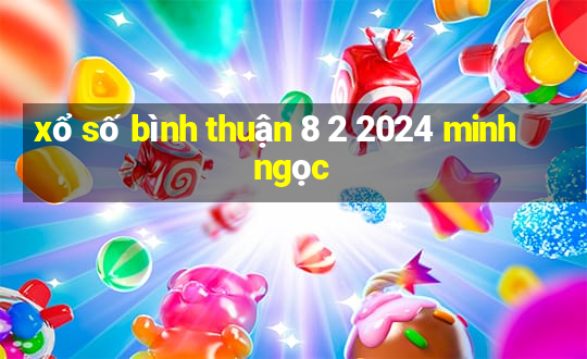 xổ số bình thuận 8 2 2024 minh ngọc