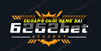 Choang Choi Game Bài