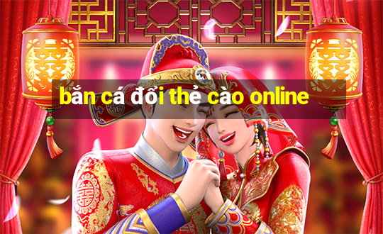 bắn cá đổi thẻ cào online