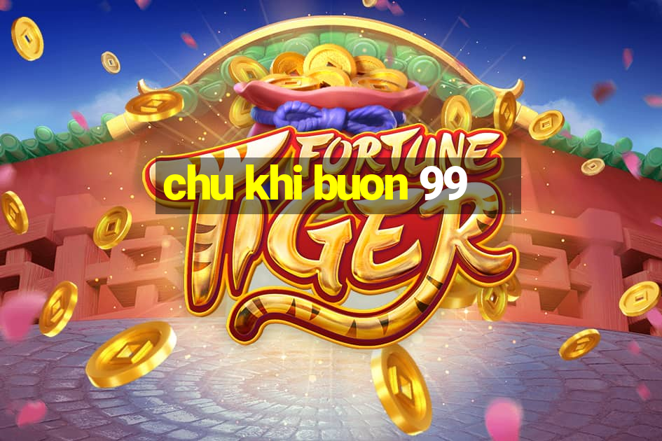 chu khi buon 99