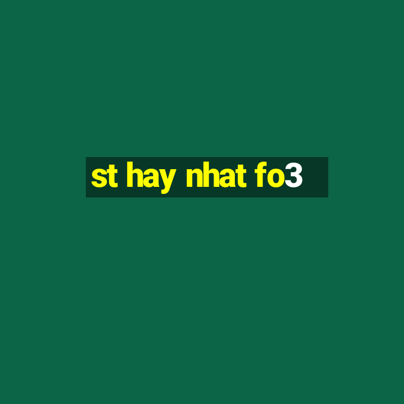 st hay nhat fo3