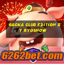 gacha club edition by ryosnow