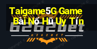 Taigame5G Game Bài Nổ Hũ Uy Tín