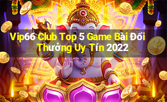 Vip66 Club Top 5 Game Bài Đổi Thưởng Uy Tín 2022