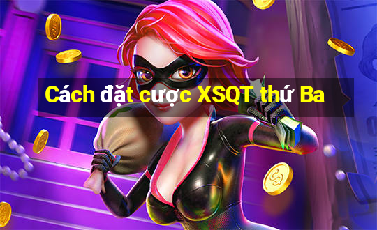 Cách đặt cược XSQT thứ Ba