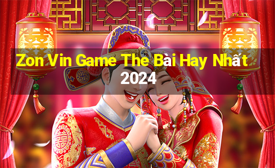 Zon Vin Game The Bài Hay Nhất 2024