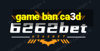 game ban ca3d