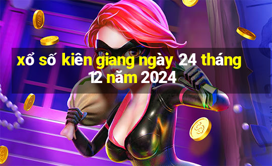 xổ số kiên giang ngày 24 tháng 12 năm 2024