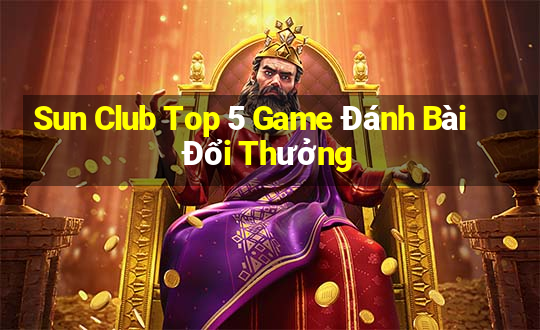 Sun Club Top 5 Game Đánh Bài Đổi Thưởng