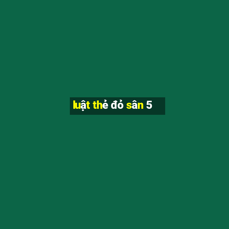 luật thẻ đỏ sân 5