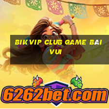 Bikvip Club Game Bài Vui