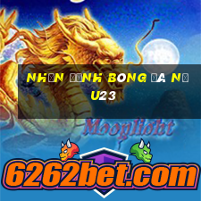 nhận định bóng đá nữ u23