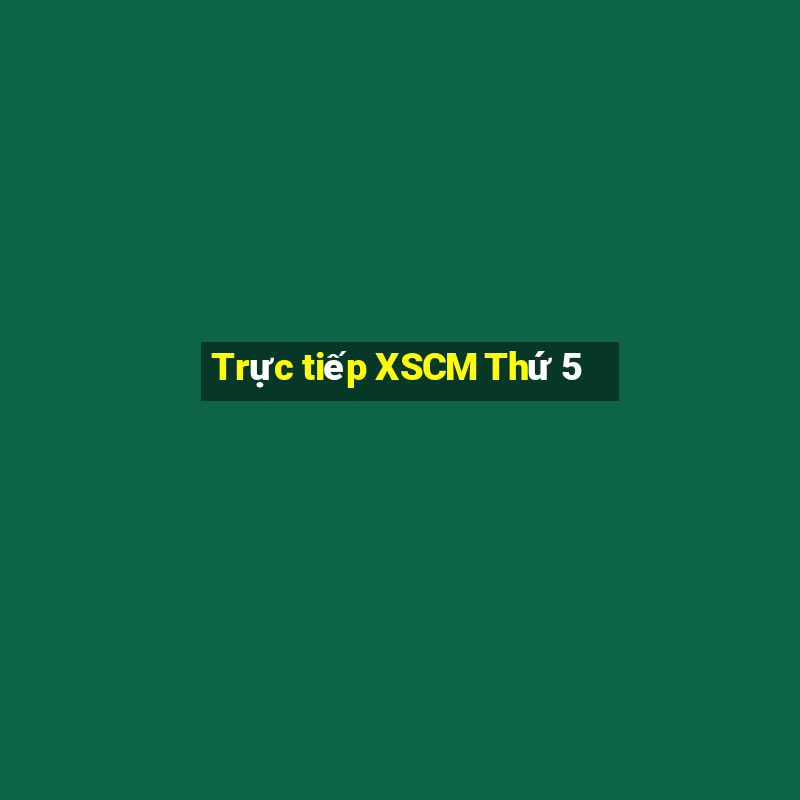 Trực tiếp XSCM Thứ 5